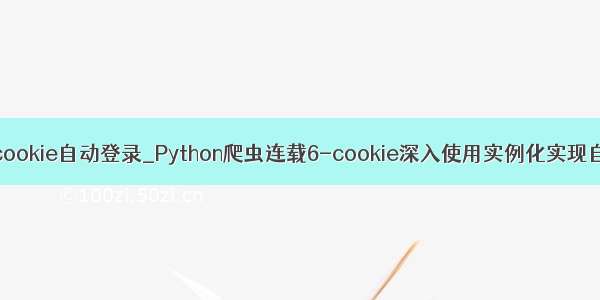 pythoncookie自动登录_Python爬虫连载6-cookie深入使用实例化实现自动登录