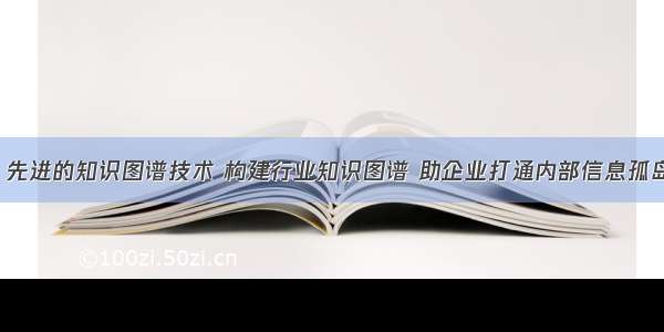 柯基数据：先进的知识图谱技术 构建行业知识图谱 助企业打通内部信息孤岛 链接海量