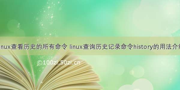 linux查看历史的所有命令 linux查询历史记录命令history的用法介绍