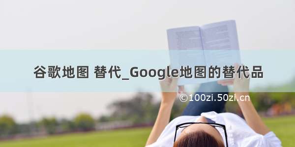 谷歌地图 替代_Google地图的替代品