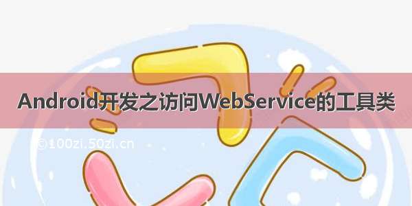 Android开发之访问WebService的工具类