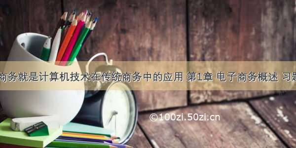 电子商务就是计算机技术在传统商务中的应用 第1章 电子商务概述 习题答案