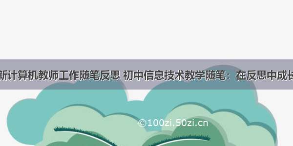 新计算机教师工作随笔反思 初中信息技术教学随笔：在反思中成长