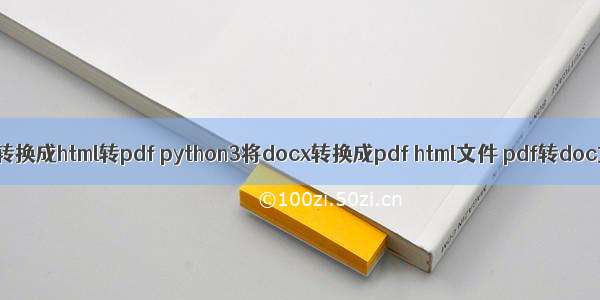 docx 转换成html转pdf python3将docx转换成pdf html文件 pdf转doc文件