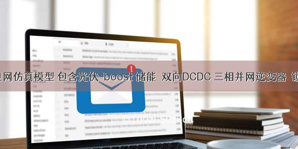 直流微电网仿真模型 包含光伏＋boost 储能＋双向DCDC 三相并网逆变器＋锁相环 三