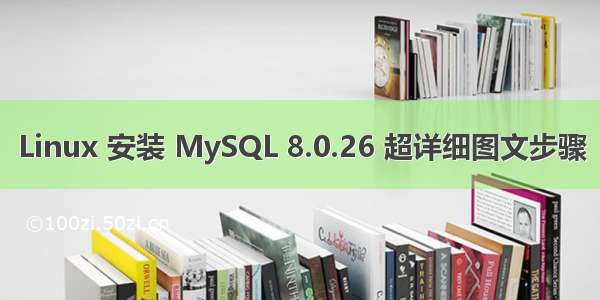 Linux 安装 MySQL 8.0.26 超详细图文步骤