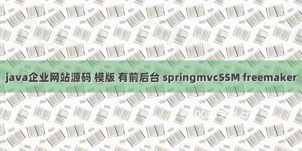 java企业网站源码 模版 有前后台 springmvcSSM freemaker