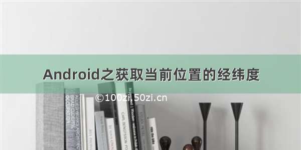 Android之获取当前位置的经纬度