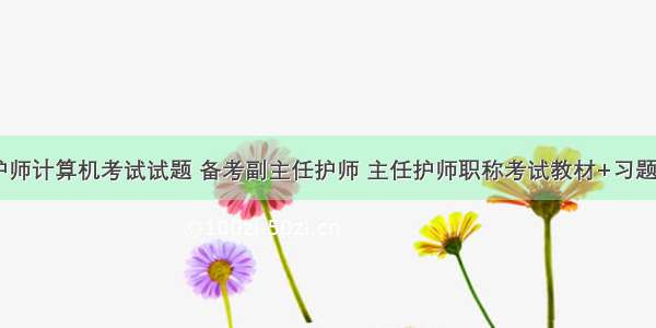 副主任护师计算机考试试题 备考副主任护师 主任护师职称考试教材+习题集+试卷