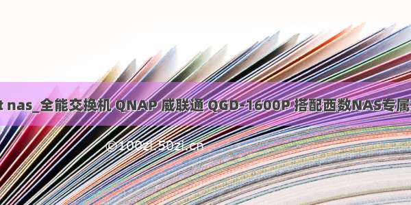 openwrt nas_全能交换机 QNAP 威联通 QGD-1600P 搭配西数NAS专属红盘 评测