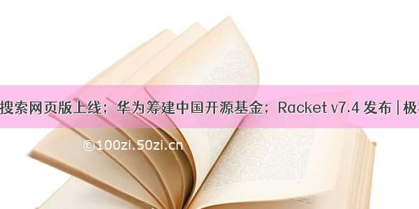 今日头条搜索网页版上线；华为筹建中国开源基金；Racket v7.4 发布 | 极客头条...