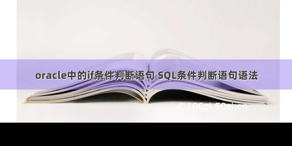 oracle中的if条件判断语句 SQL条件判断语句语法