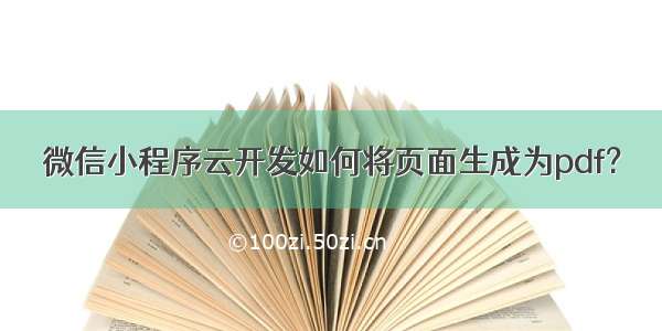 微信小程序云开发如何将页面生成为pdf?