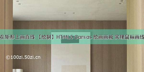 HTML怎么在矩形上画直线 【绘制】HTML5 Canvas 绘画画板 实现鼠标画线条 画矩形