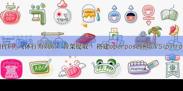 python人体行为识别代码_人体行为识别（骨架提取） 搭建openpose环境 VS(python3.7)+openpose...