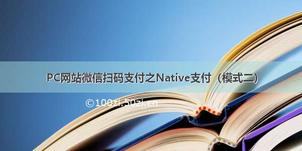 PC网站微信扫码支付之Native支付（模式二）