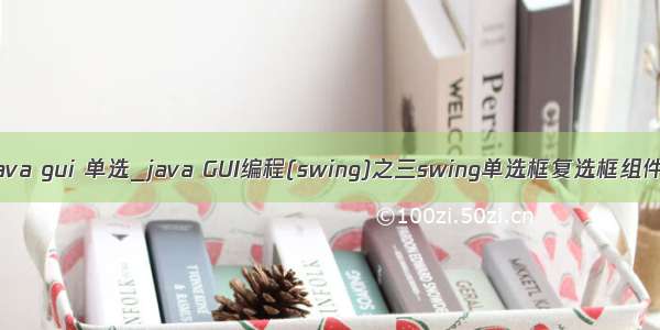 java gui 单选_java GUI编程(swing)之三swing单选框复选框组件