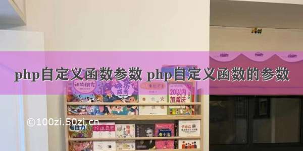 php自定义函数参数 php自定义函数的参数