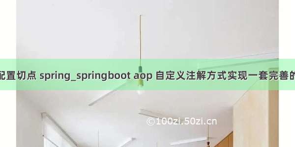 aop注解配置切点 spring_springboot aop 自定义注解方式实现一套完善的日志记录