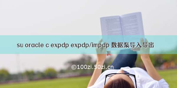 su oracle c expdp expdp/impdp 数据泵导入导出