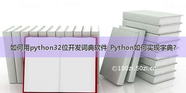 如何用python32位开发词典软件_Python如何实现字典？