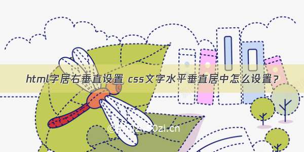 html字居右垂直设置 css文字水平垂直居中怎么设置？