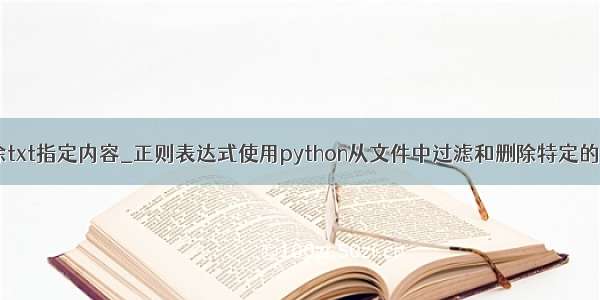 python删除txt指定内容_正则表达式使用python从文件中过滤和删除特定的多行文本...