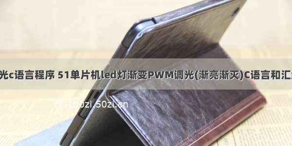 pmw调光c语言程序 51单片机led灯渐变PWM调光(渐亮渐灭)C语言和汇编源程序