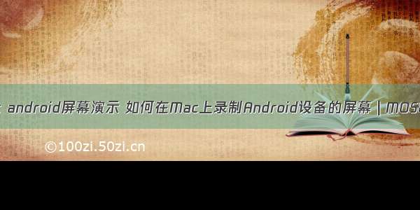 mac android屏幕演示 如何在Mac上录制Android设备的屏幕 | MOS86