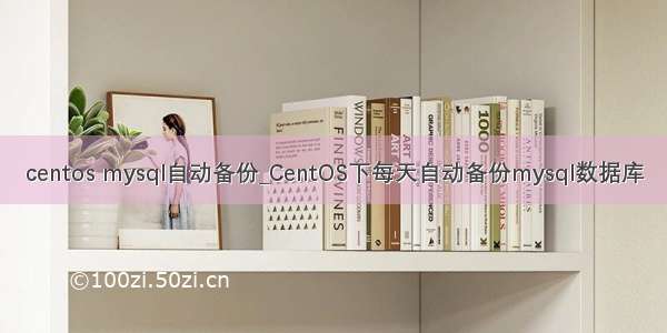 centos mysql自动备份_CentOS下每天自动备份mysql数据库