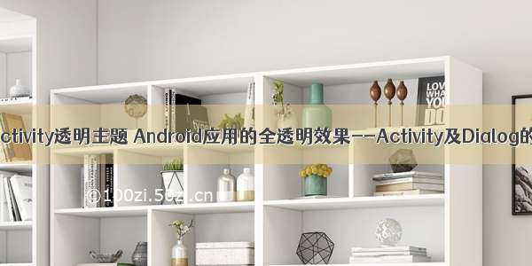 android activity透明主题 Android应用的全透明效果--Activity及Dialog的全透明