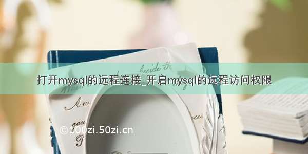 打开mysql的远程连接_开启mysql的远程访问权限