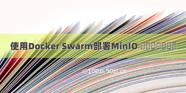 使用Docker Swarm部署MinIO ​​​​​​​