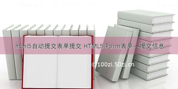 html5自动提交表单提交 HTML5 Form表单--提交信息