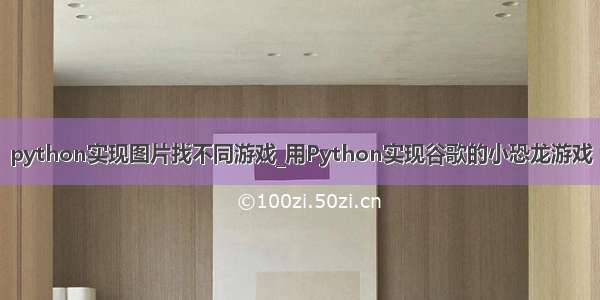 python实现图片找不同游戏_用Python实现谷歌的小恐龙游戏