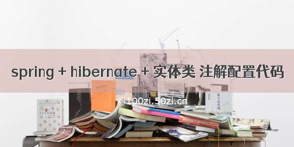 spring + hibernate + 实体类 注解配置代码