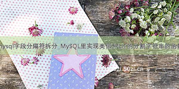 mysql字段分隔符拆分_MySQL里实现类似SPLIT的分割字符串的函数