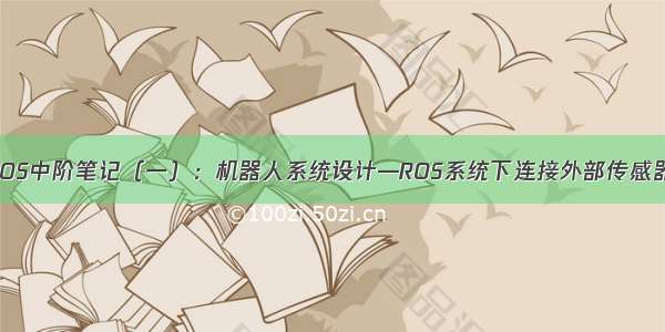 ROS中阶笔记（一）：机器人系统设计—ROS系统下连接外部传感器