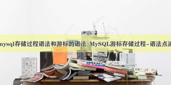 mysql存储过程语法和游标的语法_MySQL游标存储过程-语法点滴