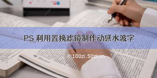 PS 利用置换滤镜制作动感水波字