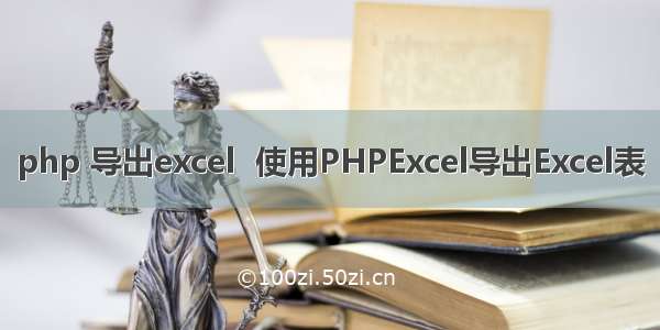 php 导出excel  使用PHPExcel导出Excel表