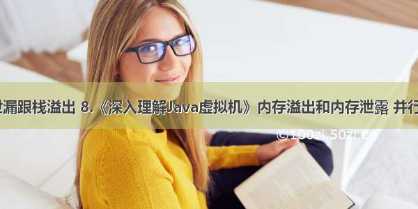 java内存泄漏跟栈溢出 8.《深入理解Java虚拟机》内存溢出和内存泄露 并行和并发 Mi