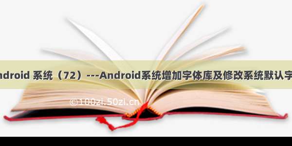 Android 系统（72）---Android系统增加字体库及修改系统默认字体