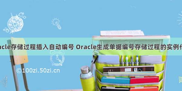 oracle存储过程插入自动编号 Oracle生成单据编号存储过程的实例代码