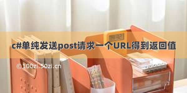 c#单纯发送post请求一个URL得到返回值