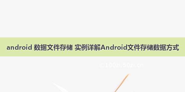 android 数据文件存储 实例详解Android文件存储数据方式