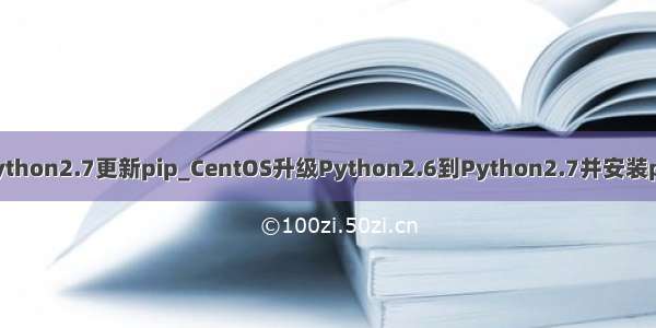 python2.7更新pip_CentOS升级Python2.6到Python2.7并安装pip