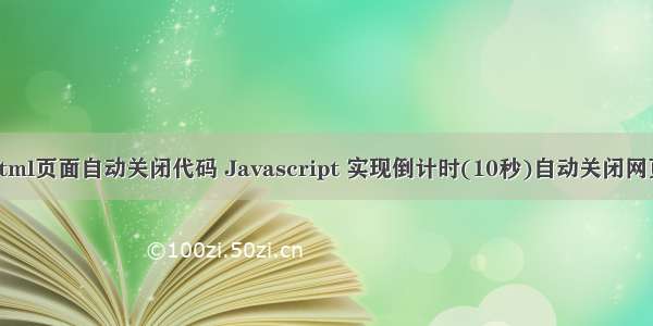 html页面自动关闭代码 Javascript 实现倒计时(10秒)自动关闭网页