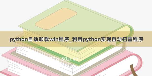 python自动卸载win程序_利用python实现自动扫雷程序