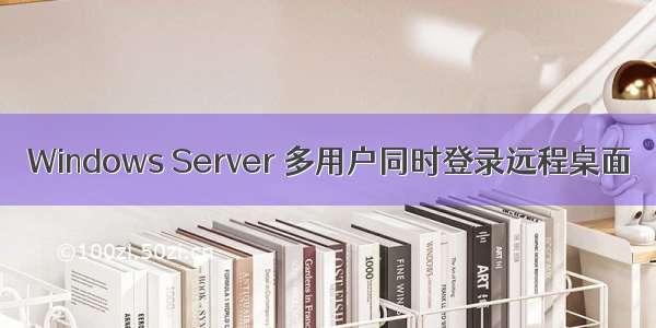 Windows Server 多用户同时登录远程桌面